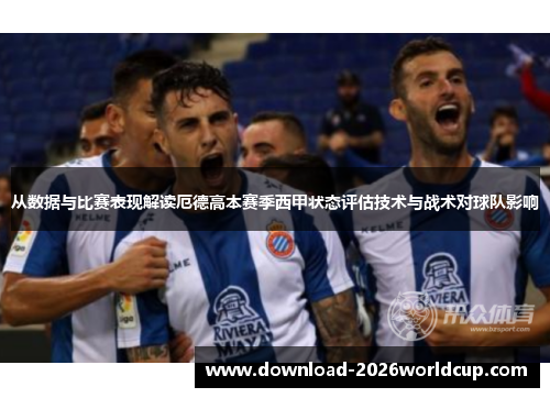 从数据与比赛表现解读厄德高本赛季西甲状态评估技术与战术对球队影响