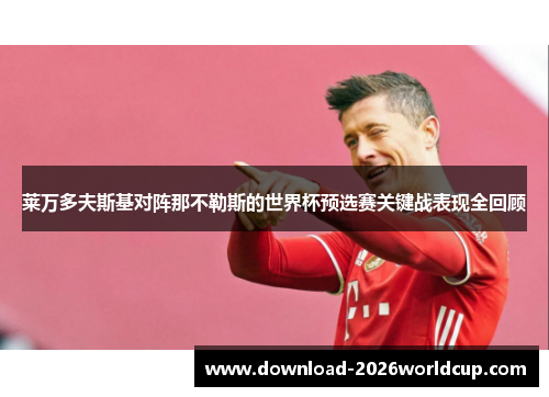 莱万多夫斯基对阵那不勒斯的世界杯预选赛关键战表现全回顾 莱万多夫斯基对阵那不勒斯的世界杯预选赛关键战表现全回顾